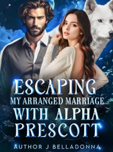 Escaping my arranged marriage with Alpha Prescott by J Belladonna