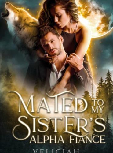 Mated To My Sister’s Alpha Fiance by Veliciah
