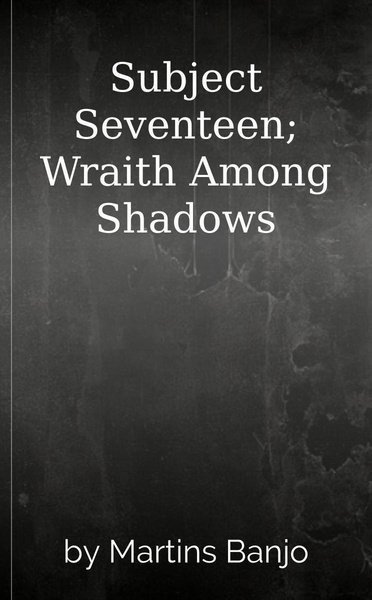 Subject Seventeen: Wraith Among Shadows