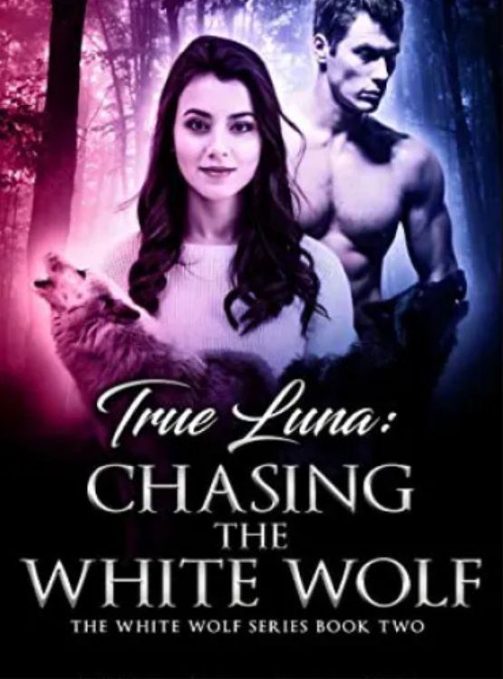 True Luna: Chasing The White Wolf (The White Wolf Series Book 2)